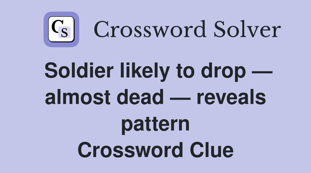 Soldier likely to drop — almost dead — reveals pattern Crossword Clue